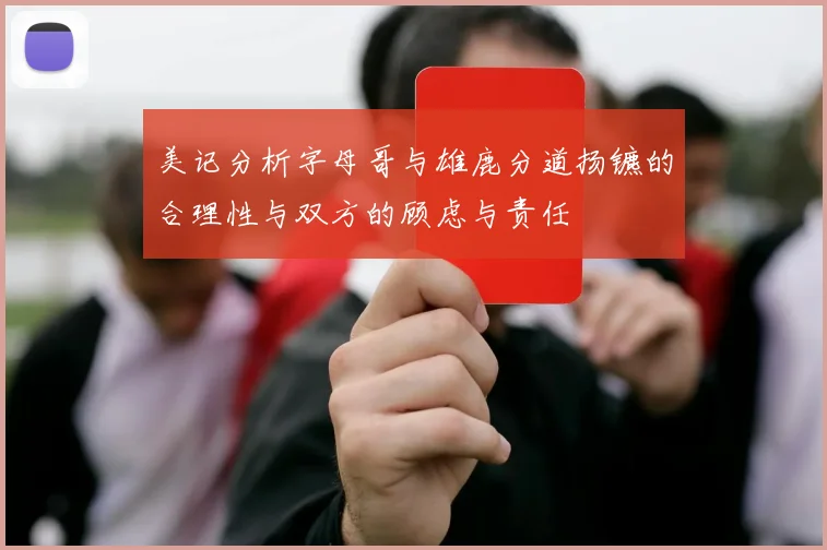 美记分析字母哥与雄鹿分道扬镳的合理性与双方的顾虑与责任