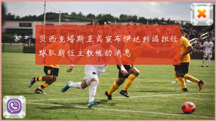 贝西克塔斯正式宣布伊达利诺担任球队新任主教练的消息